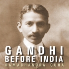 Gandhi Before India Lib/E By Ramachandra Guha, Derek Perkins (Read by) Cover Image