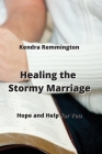 Healing the Stormy Marriage: Hope and Help for You By Kendra Remmington Cover Image