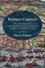 Barbary Captives: An Anthology of Early Modern Slave Memoirs by Europeans in North Africa Cover Image