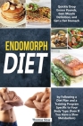 Endomorph Diet: Drop Excess Pounds and Gain Muscle Definition by Following a Diet Plan and a Training Program Specific to Your Body Ty Cover Image