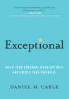 Exceptional: Build Your Personal Highlight Reel and Unlock Your Potential By Daniel M. Cable Cover Image