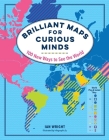 Brilliant Maps for Curious Minds: 100 New Ways to See the World By Ian Wright Cover Image