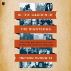 In the Garden of the Righteous: The Heroes Who Risked Their Lives to Save Jews During the Holocaust By Richard Hurowitz, Paul Heitsch (Read by) Cover Image