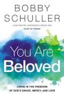You Are Beloved: Living in the Freedom of God's Grace, Mercy, and Love By Bobby Schuller Cover Image
