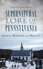 Supernatural Lore of Pennsylvania: Ghosts, Monsters and Miracles By Thomas White (Editor) Cover Image