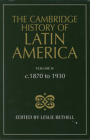 The Cambridge History of Latin America Vol 4: c.1870 to 1930 By Leslie Bethell (Editor) Cover Image