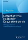 Kooperation Versus Fusion in Der Konsumgüterindustrie: Wirkungsanalyse Und Wettbewerbspolitische Würdigung By Jan-Philipp Büchler Cover Image