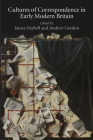 Cultures of Correspondence in Early Modern Britain (Material Texts) By James Daybell (Editor), Andrew Gordon (Editor) Cover Image