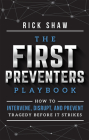 The First Preventers Playbook: How to Intervene, Disrupt, and Prevent Tragedy Before It Strikes By Rick Shaw Cover Image