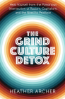 The Grind Culture Detox: Heal Yourself from the Poisonous Intersection of Racism, Capitalism, and the Need to Produce By Heather Archer Cover Image