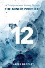 The Twelve: A Transformational Journey Through The Minor Prophets By Parker Bradley Cover Image