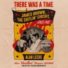 There Was a Time: James Brown, the Chitlin' Circuit, and Me By Alan Leeds, Thompson (Foreword by), Thompson (Contribution by) Cover Image