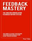 Feedback Mastery: Every Trick To Improving & Removing Amazon Feedback - The Amazon Annihilation Feedback Repair System By Peter Valley Cover Image