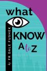 What I Know - A to Z By Dale Fushek, Jody Serey (Afterword by) Cover Image