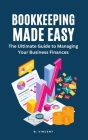 Bookkeeping Made Easy: The Ultimate Guide to Managing Your Business Finances By B. Vincent Cover Image
