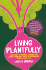 Living Plantfully: Your Guide to Growing, Cooking and Living a Healthy, Happy and Sustainable Plant Based Life By Lindsey Harrad Cover Image