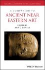 A Companion to Ancient Near Eastern Art (Blackwell Companions to the Ancient World) By Ann C. Gunter (Editor) Cover Image