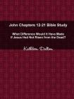 John Chapters 12-21 Bible Study What Difference Would It Have Made If Jesus Had Not Risen from the Dead? By Kathleen Dalton Cover Image