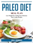 Paleo Diet Meal Plan: Lose Weight By Cooking Easy Delicious Slow Cooker Recipes By Jess F Schwartz Cover Image