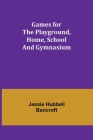 Games for the Playground, Home, School and Gymnasium By Jessie Hubbell Bancroft Cover Image