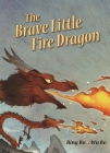 The Brave Little Fire Dragon By Bing Bo, Helen Wang (Editor), Wu Bo (Illustrator) Cover Image