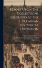 Report Upon The Collections Exhibited At The Columbian Historical Exposition Cover Image