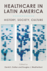 Healthcare in Latin America: History, Society, Culture By David S. Dalton (Editor), Douglas J. Weatherford (Editor) Cover Image