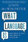 What Language Is: And What It Isn?t and What It Could Be By John McWhorter Cover Image