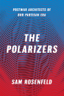 The Polarizers: Postwar Architects of Our Partisan Era By Sam Rosenfeld Cover Image