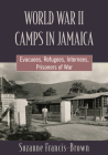 World War II Camps in Jamaica: Evacuees, Refugees, Internees, Prisoners of War Cover Image
