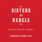 Sisters and Rebels: A Struggle for the Soul of America Cover Image