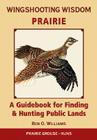 Wingshooting Wisdom: Prairie: A Guidebook for Finding & Hunting Public Lands By Ben O. Williams Cover Image