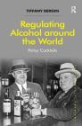 Regulating Alcohol around the World: Policy Cocktails (Solving Social Problems) By Tiffany Bergin Cover Image