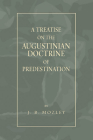 Treatise on the Augustinian Doctrine of Predestination By J. B. Mozley Cover Image