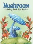Mushroom Coloring Book For Adults: Pretty Mushrooms Mycology Activity Coloring Book for Men and Women - Snarky Fungi Mycologist Gifts Activity Book, B Cover Image