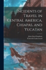Incidents of Travel in Central America, Chiapas, and Yucatan By John Lloyd Stephens, Frederick Catherwood Cover Image