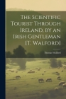 The Scientific Tourist Through Ireland, by an Irish Gentleman [T. Walford] By Thomas Walford Cover Image