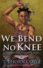 We Bend No Knee By T. Thorn Coyle Cover Image