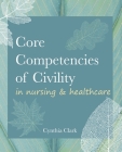 Core Competencies of Civility in Nursing & Healthcare By Cynthia M. Clark Cover Image