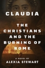 Claudia: The Christians and the Burning of Rome - A Novel By Alexia Stewart, Rebekah Wood (Foreword by) Cover Image