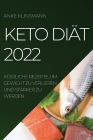 Keto Diät 2022: Köstliche Rezepte, Um Gewicht Zu Verlieren Und Stärker Zu Werden By Anke Klinsmann Cover Image