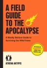 A Field Guide to the Apocalypse: A Mostly Serious Guide to Surviving Our Wild Times By Athena Aktipis Cover Image