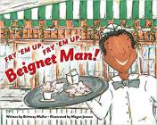 Fry 'Em Up, Fry 'Em Up, Beignet Man! By Brittney Muller, Megan Jensen (Illustrator) Cover Image
