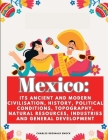 Mexico: Its Ancient and Modern Civilisation, History, Political Conditions, Topography, Natural Resources, Industries and Gene Cover Image