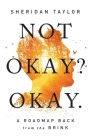Not Okay? Okay.: A Roadmap Back from the Brink By Sheridan Taylor Cover Image