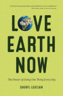 Love Earth Now: The Power of Doing One Thing Every Day (Environment, Green Living, Sustainable Gift) Cover Image