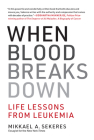 When Blood Breaks Down: Life Lessons from Leukemia Cover Image