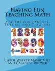 Having Fun Teaching Math: A Guide for Parents, Tutors, and Teachers By Caroline Brewer, Carol Walker Manigault Cover Image