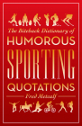 The Biteback Dictionary of Humorous Sporting Quotations (Biteback Dictionaries of Humorous Quotations) By Fred Metcalf Cover Image