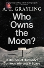 Who Owns the Moon?: In Defence of Humanity's Common Interests in Space By A. C. Grayling Cover Image